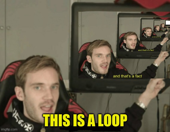 This is a loop... and that's a fact! |  THIS IS A LOOP | image tagged in and that's a fact,memes,loop | made w/ Imgflip meme maker
