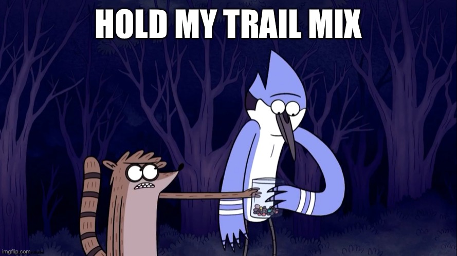 Hold my trail mix |  HOLD MY TRAIL MIX | image tagged in hold my trail mix,regular show,regular show ohhh,mordecai,rigby | made w/ Imgflip meme maker