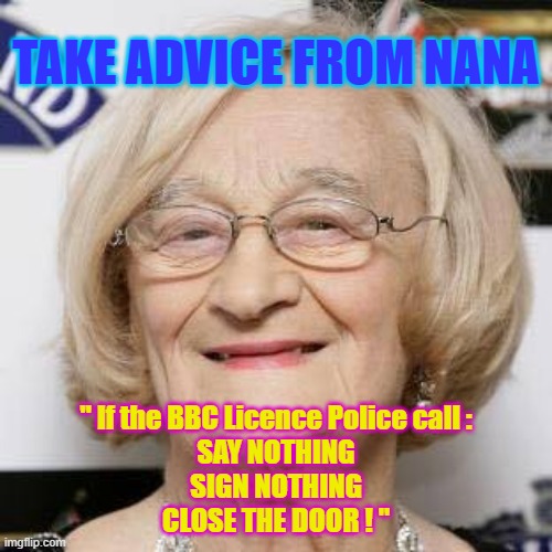 Abolish BBC Licence Fee | TAKE ADVICE FROM NANA; " If the BBC Licence Police call :
SAY NOTHING
SIGN NOTHING
CLOSE THE DOOR ! " | image tagged in robbery | made w/ Imgflip meme maker