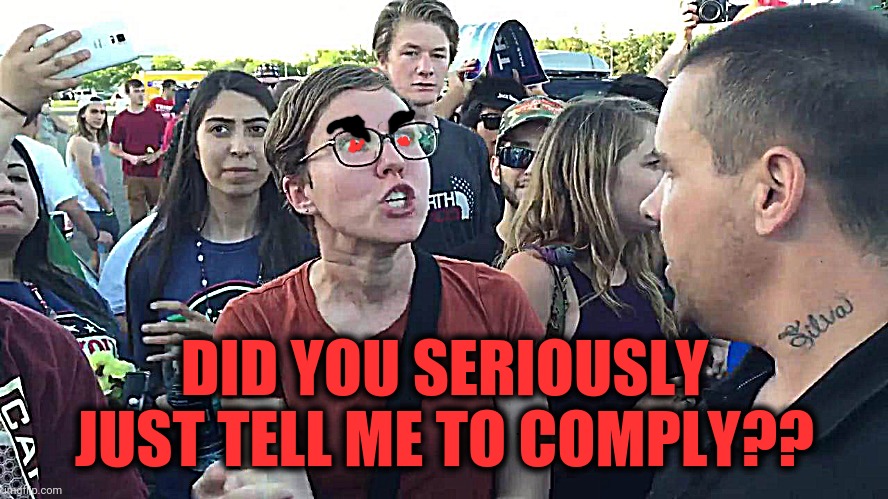 SJW lightbulb | DID YOU SERIOUSLY JUST TELL ME TO COMPLY?? | image tagged in sjw lightbulb | made w/ Imgflip meme maker