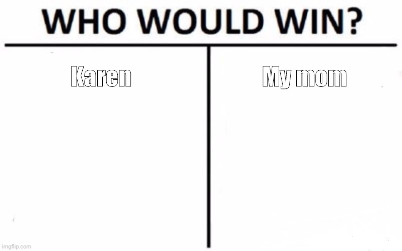 Who Would Win? | Karen; My mom | image tagged in memes,who would win | made w/ Imgflip meme maker