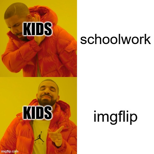 Drake Hotline Bling Meme | schoolwork; KIDS; imgflip; KIDS | image tagged in memes,drake hotline bling | made w/ Imgflip meme maker