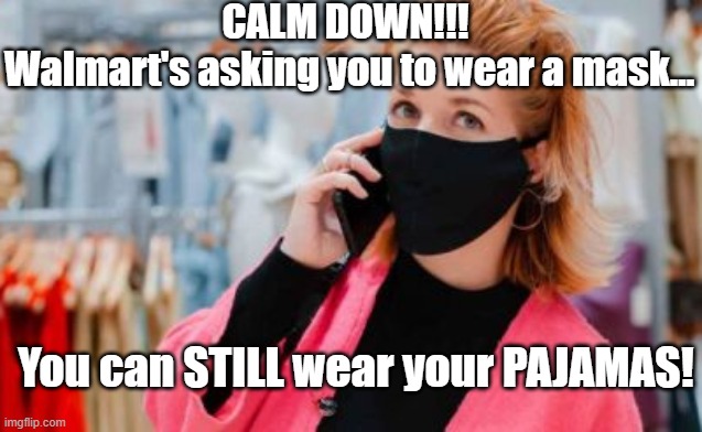 CALM DOWN!!! 
Walmart's asking you to wear a mask... You can STILL wear your PAJAMAS! | image tagged in walmart | made w/ Imgflip meme maker
