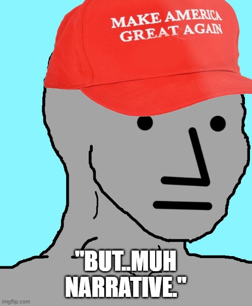 MAGA NPC | "BUT..MUH NARRATIVE." | image tagged in maga npc | made w/ Imgflip meme maker