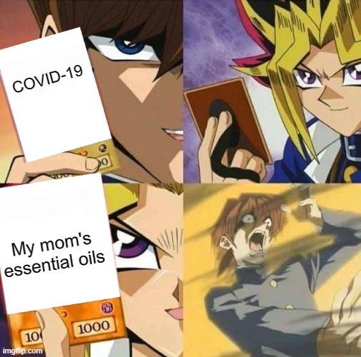 COVID-19 was no match | COVID-19; My mom's essential oils | image tagged in yugioh card draw,essential oils,covid-19,coronavirus,karen,covid | made w/ Imgflip meme maker