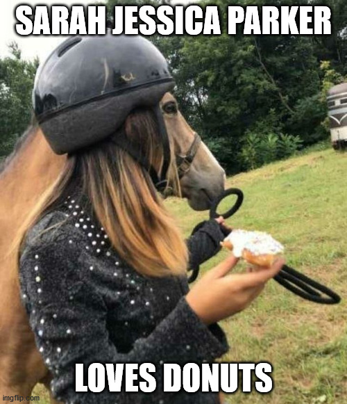 SARAH JESSICA PARKER; LOVES DONUTS | image tagged in sarah jessica parker,horse | made w/ Imgflip meme maker