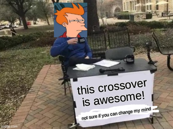 Not sure that you can change my mind... | this crossover is awesome! not sure if you can change my mind | image tagged in memes,change my mind,futurama fry,not sure if you can change my mind,crossover | made w/ Imgflip meme maker