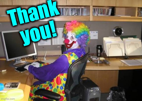 clown computer | Thank you! | image tagged in clown computer | made w/ Imgflip meme maker