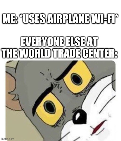 No offense to anyone who was affected by 9/11 | ME: *USES AIRPLANE WI-FI*; EVERYONE ELSE AT THE WORLD TRADE CENTER: | image tagged in shocked tom | made w/ Imgflip meme maker