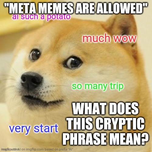I was unable to reach you when my meme about A.I. was not allowed as a submission. | "META MEMES ARE ALLOWED"; WHAT DOES THIS CRYPTIC PHRASE MEAN? | image tagged in doge | made w/ Imgflip meme maker