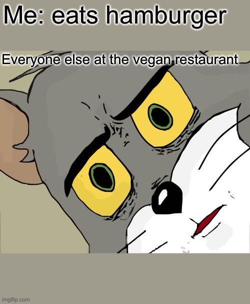 Unsettled Tom Meme | Me: eats hamburger; Everyone else at the vegan restaurant | image tagged in memes,unsettled tom | made w/ Imgflip meme maker