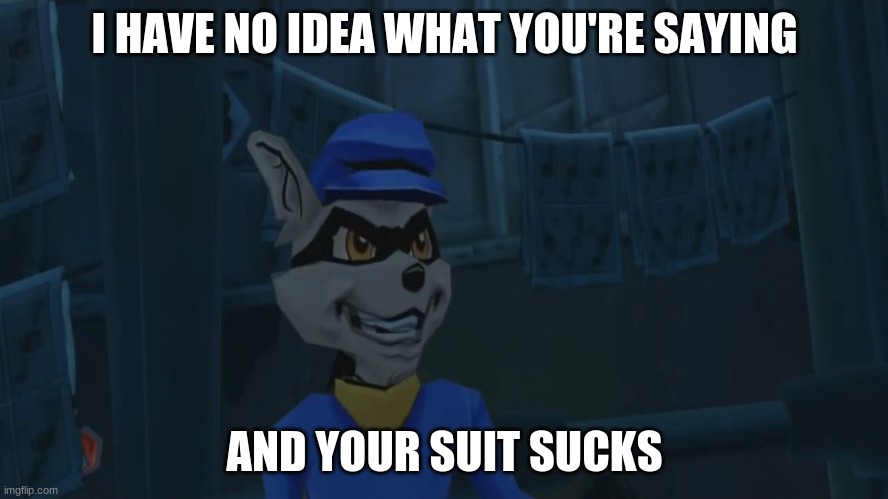 I have no idea what you're saying. And your suit sucks! | I HAVE NO IDEA WHAT YOU'RE SAYING; AND YOUR SUIT SUCKS | image tagged in sly,dimitri | made w/ Imgflip meme maker