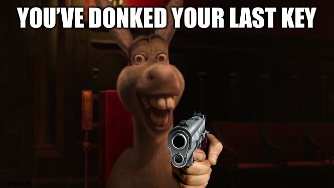 You’ve donked your last key | image tagged in youve donked your last key | made w/ Imgflip meme maker