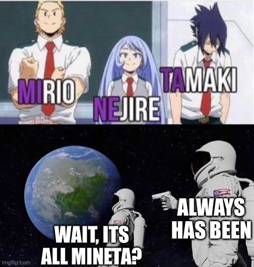 Wait, what? | ALWAYS HAS BEEN; WAIT, ITS ALL MINETA? | image tagged in always has been | made w/ Imgflip meme maker