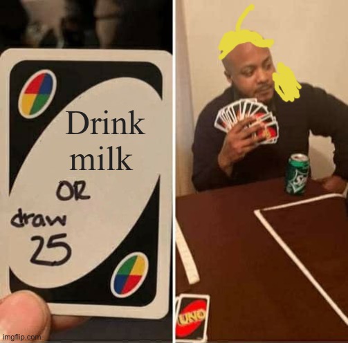 Sorry for the bad drawing | Drink milk | image tagged in memes,uno draw 25 cards | made w/ Imgflip meme maker