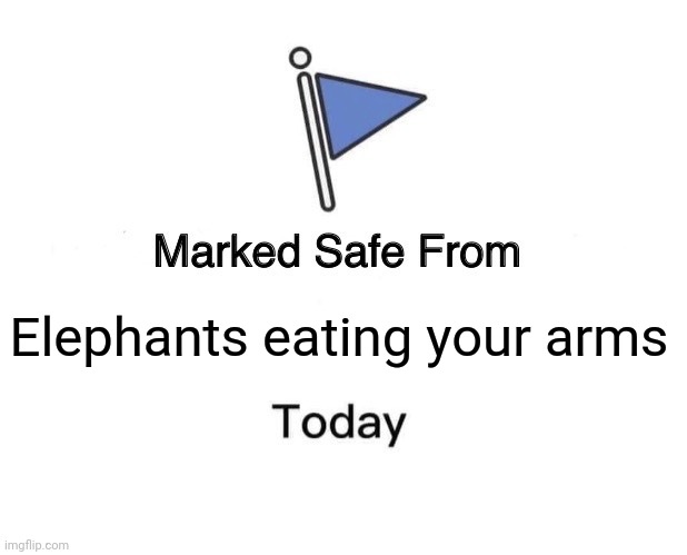 Ywywte | Elephants eating your arms | image tagged in memes,marked safe from | made w/ Imgflip meme maker