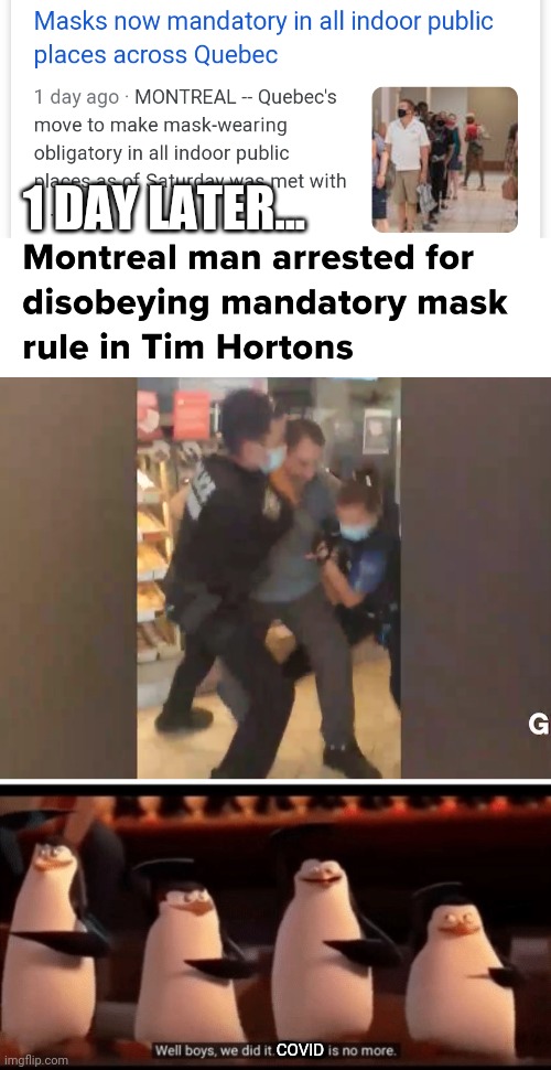Boycott masks | 1 DAY LATER... COVID | image tagged in well boys we did it blank is no more,mask,memes,tim hortons,cops | made w/ Imgflip meme maker