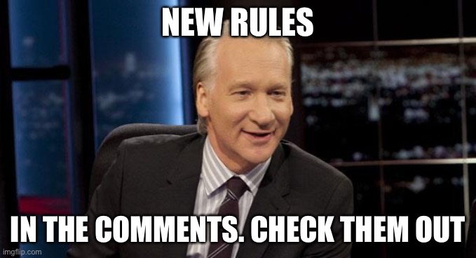 Reading the rules mandatory | NEW RULES; IN THE COMMENTS. CHECK THEM OUT | image tagged in new rules | made w/ Imgflip meme maker