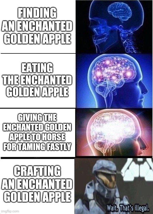 Crossover | FINDING AN ENCHANTED GOLDEN APPLE; EATING THE ENCHANTED GOLDEN APPLE; GIVING THE ENCHANTED GOLDEN APPLE TO HORSE FOR TAMING FASTLY; CRAFTING AN ENCHANTED GOLDEN APPLE | image tagged in memes,expanding brain | made w/ Imgflip meme maker