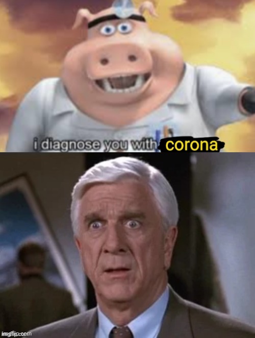 image tagged in leslie nielsen,i diagnose you with corona | made w/ Imgflip meme maker