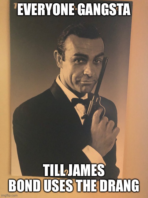 Drang in Destiny | EVERYONE GANGSTA; TILL JAMES BOND USES THE DRANG | image tagged in destiny | made w/ Imgflip meme maker