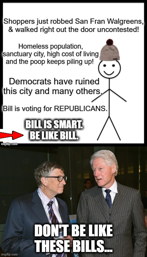 Be Like Smart Bill | DON'T BE LIKE THESE BILLS... | image tagged in politics,political meme,democratic socialism,republicans,liberalism,liberal vs conservative | made w/ Imgflip meme maker