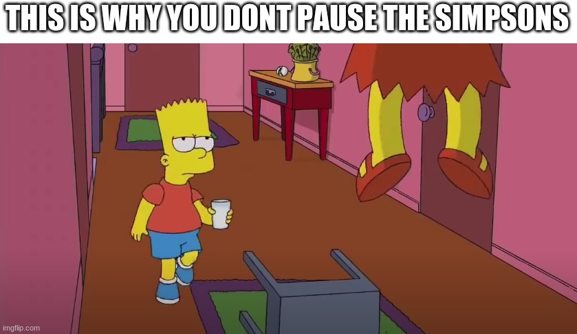 don't pause the simpsons | THIS IS WHY YOU DON'T PAUSE THE SIMPSONS | image tagged in simpsons | made w/ Imgflip meme maker