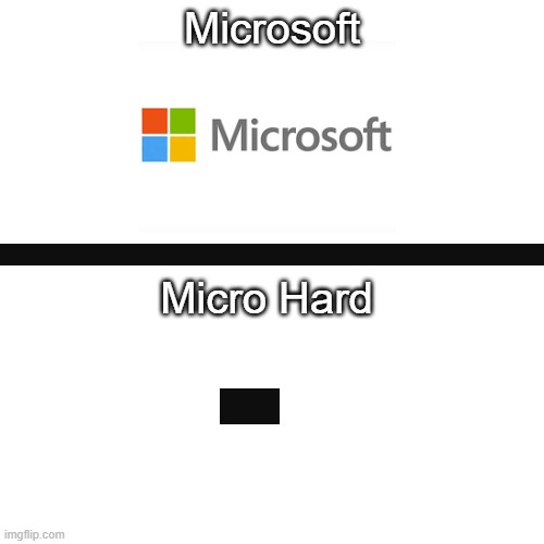 hlep | Microsoft; Micro Hard | image tagged in microsoft,memes,comparison,relaable,micro,help | made w/ Imgflip meme maker