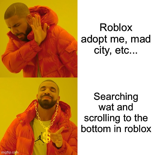 Drake Hotline Bling Meme | Roblox adopt me, mad city, etc... Searching wat and scrolling to the bottom in roblox | image tagged in memes,drake hotline bling | made w/ Imgflip meme maker