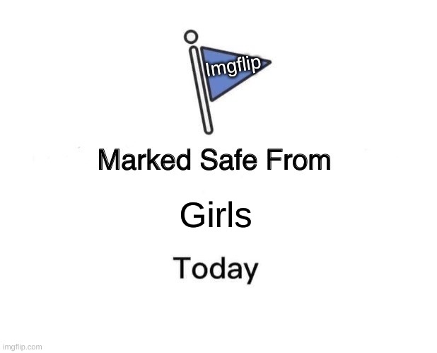 Marked Safe From Meme | Imgflip; Girls | image tagged in memes,marked safe from | made w/ Imgflip meme maker