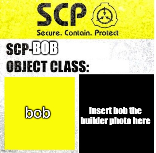 bob | BOB; insert bob the builder photo here; bob | image tagged in scp sign generator | made w/ Imgflip meme maker