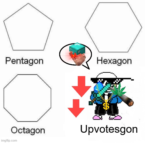 UNHOLY | Upvotesgon | image tagged in memes,pentagon hexagon octagon | made w/ Imgflip meme maker
