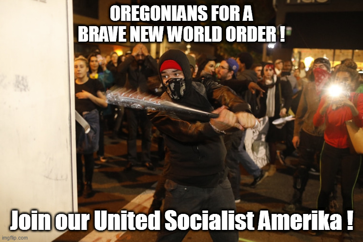 Make America as great as Venezuela, Cuba, and North Korea! | OREGONIANS FOR A BRAVE NEW WORLD ORDER ! Join our United Socialist Amerika ! | image tagged in portland,antifa,commies | made w/ Imgflip meme maker