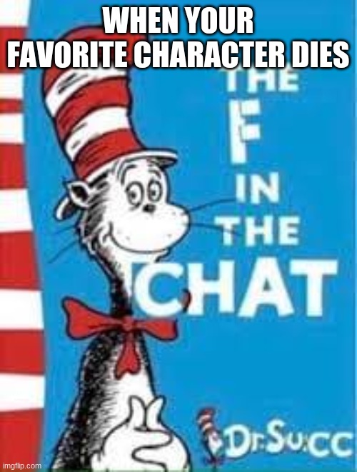 The F in the Chat | WHEN YOUR FAVORITE CHARACTER DIES | image tagged in the f in the chat | made w/ Imgflip meme maker