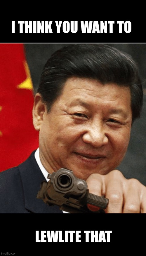 Xi Jinping | I THINK YOU WANT TO LEWLITE THAT | image tagged in xi jinping | made w/ Imgflip meme maker