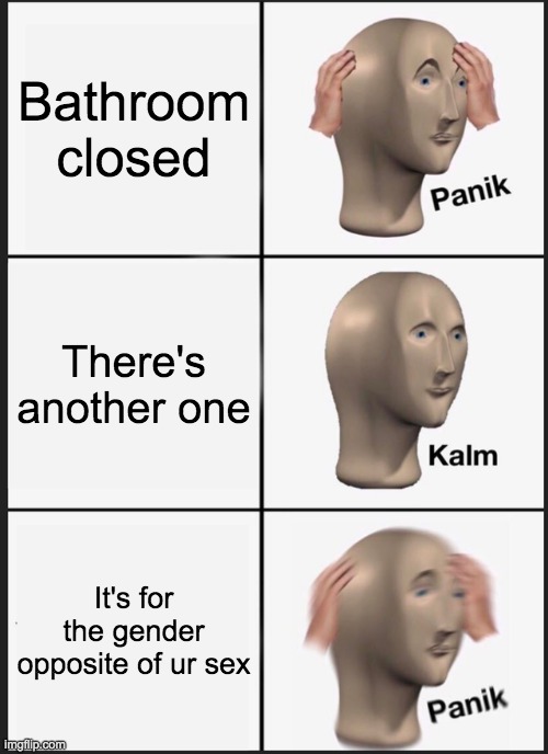 Panik Kalm Panik Meme | Bathroom closed There's another one It's for the gender opposite of ur sex | image tagged in memes,panik kalm panik | made w/ Imgflip meme maker