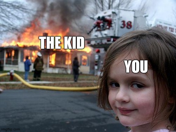 Disaster Girl Meme | THE KID YOU | image tagged in memes,disaster girl | made w/ Imgflip meme maker