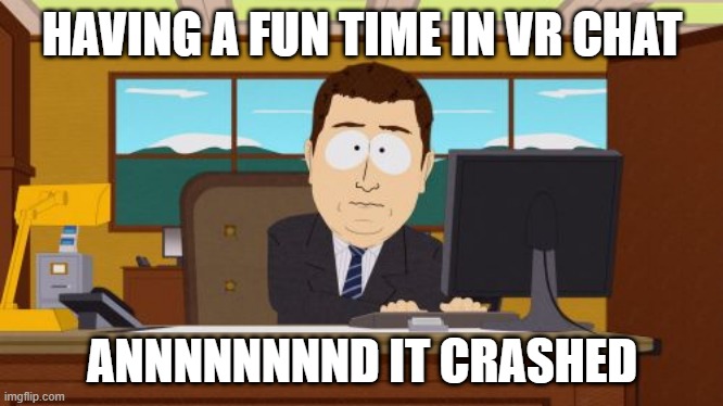 When VR Chat crashes or eats all your RAM | HAVING A FUN TIME IN VR CHAT; ANNNNNNNND IT CRASHED | image tagged in memes,aaaaand its gone | made w/ Imgflip meme maker