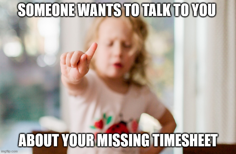 The Boss Wants a Word With You | SOMEONE WANTS TO TALK TO YOU; ABOUT YOUR MISSING TIMESHEET | image tagged in timesheet reminder,timesheet meme,timesheets,ain't nobody got time for that | made w/ Imgflip meme maker