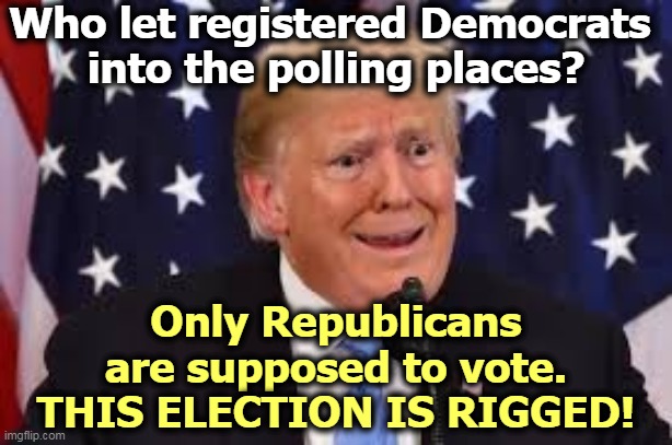 The alibis are coming! The alibis are coming! | Who let registered Democrats 
into the polling places? Only Republicans are supposed to vote. THIS ELECTION IS RIGGED! | image tagged in trump fear tears dilated,trump,excuses,denial,rigged election | made w/ Imgflip meme maker