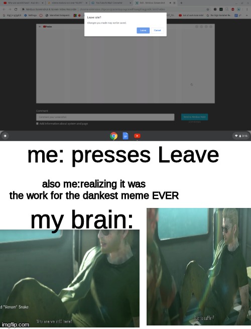 when you press leave website | me: presses Leave; also me:realizing it was the work for the dankest meme EVER; my brain: | image tagged in blank white template,save,changes | made w/ Imgflip meme maker