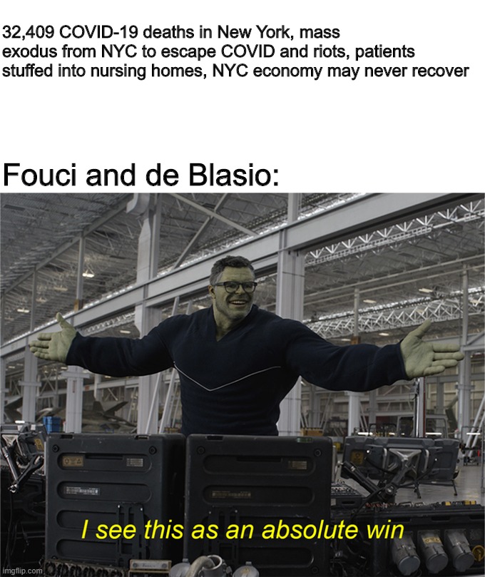 I see this as an absolute win | 32,409 COVID-19 deaths in New York, mass exodus from NYC to escape COVID and riots, patients stuffed into nursing homes, NYC economy may never recover; Fouci and de Blasio: | image tagged in i see this as an absolute win | made w/ Imgflip meme maker