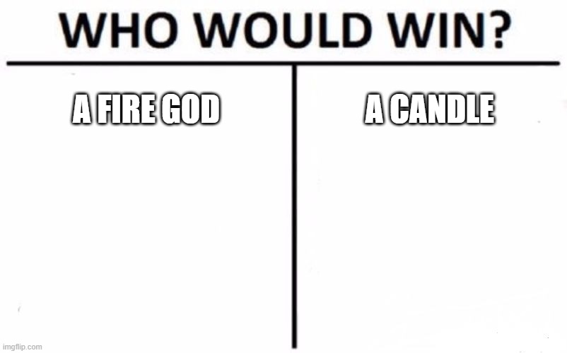 Who Would Win? | A FIRE GOD; A CANDLE | image tagged in memes,who would win | made w/ Imgflip meme maker