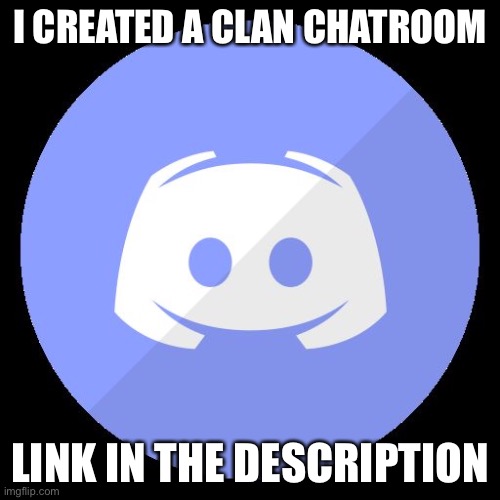It’s on discord. If you don’t have it, it’s easy to get | I CREATED A CLAN CHATROOM; LINK IN THE DESCRIPTION | image tagged in discord | made w/ Imgflip meme maker