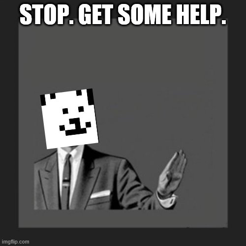 Kill Yourself Guy Meme | STOP. GET SOME HELP. | image tagged in memes,kill yourself guy | made w/ Imgflip meme maker