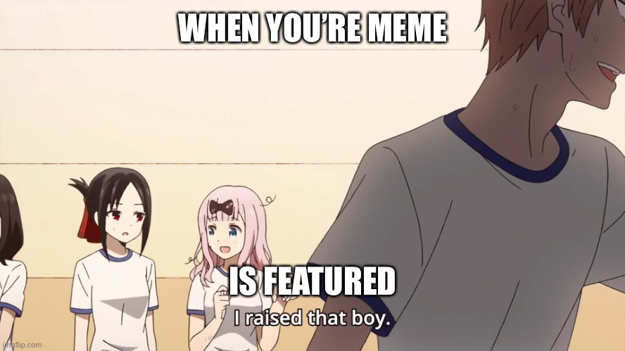 I raised that boy. | WHEN YOU’RE MEME; IS FEATURED | image tagged in i raised that boy | made w/ Imgflip meme maker