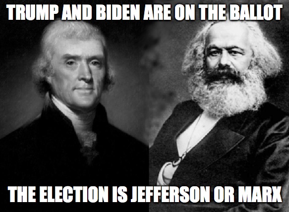 For all the marbles | TRUMP AND BIDEN ARE ON THE BALLOT; THE ELECTION IS JEFFERSON OR MARX | image tagged in jefferson v marx | made w/ Imgflip meme maker