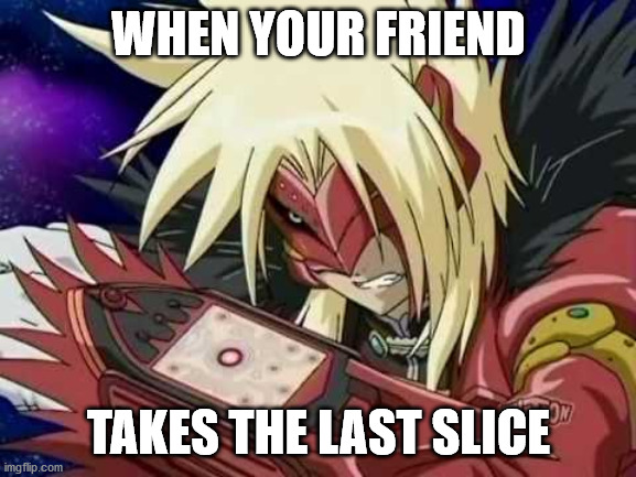 Mad Spectra Phantom | WHEN YOUR FRIEND; TAKES THE LAST SLICE | image tagged in bakugan,mad,pizza | made w/ Imgflip meme maker