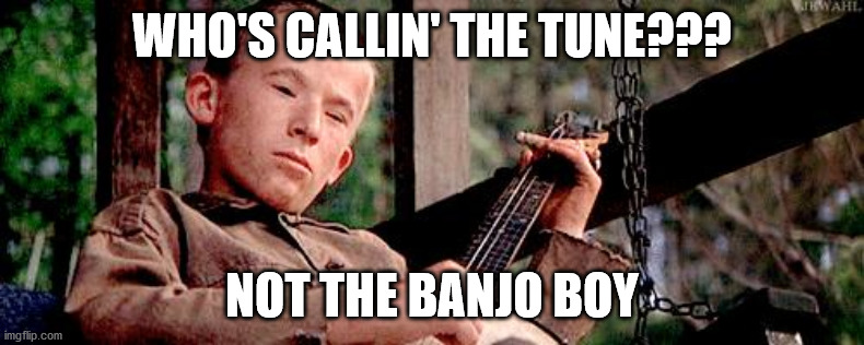Banjo boy | WHO'S CALLIN' THE TUNE??? NOT THE BANJO BOY | image tagged in banjo boy | made w/ Imgflip meme maker