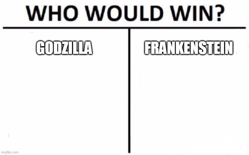 Godzilla Vs. Frankenstein |  GODZILLA; FRANKENSTEIN | image tagged in memes,who would win,godzilla,frankenstein,fight,battle | made w/ Imgflip meme maker